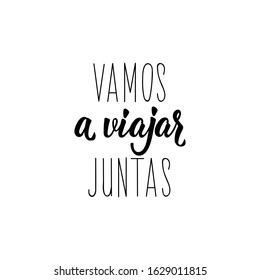 Vamos a viajar juntas. Lettering. Translation from Spanish - Let's travel together. Element for flyers, banner and posters. Modern calligraphy