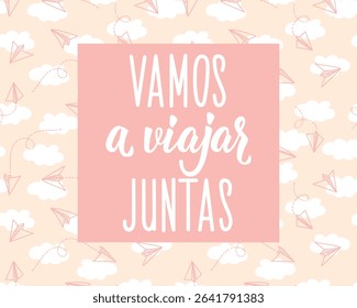 Vamos a viajar juntas. Translation from Spanish - Let's travel together. Perfect design for greeting cards, posters and social media. Spanish Lettering.