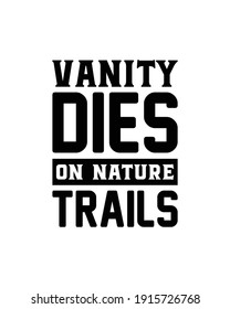 Vanity dies on nature trails. Hand drawn typography poster design. Premium Vector.