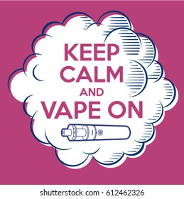 Vape poster. Keep Calm and Vape on. Cloud of steam with letters and Vaporizer.