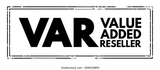 VAR - Value Added Reseller is a company that enhances another company's products by adding valuable features or services to those products, acronym text concept stamp