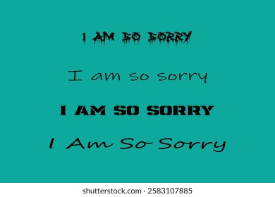 Various I am so sorry text variations on teal background.