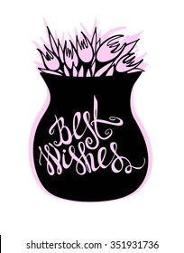 Vase of flowers vector illustration hand drawn . Best wishes card , birthday card. lettering hand painted. 