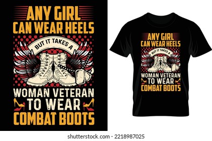 Vateran typrography vector t-shirt design . Vateran typography quotes vector illustration design  for print  or other uses. any girl can wear heels but it takes a woman veteran to wear combat boots