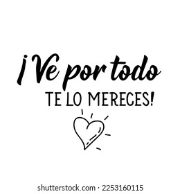 Ve por todo. Te lo mereces. Spanish lettering. Translation from Spanish - Go for everything. You deserve it. Element for flyers, banner and posters. Modern calligraphy