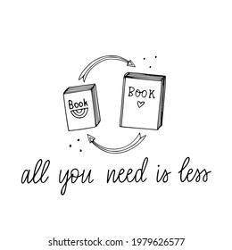 Vecor hand drawn book swap illustration with all you need is less lettering. Sustainable living doodle.