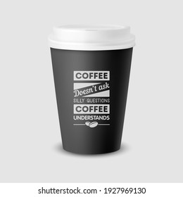 Vector 3d Realistic Black Paper Disposable Cup with White Lid Isolated on White Background. Typography Quote, Phrase about Coffee. Stock Vector Illustration. Design Template. Front View