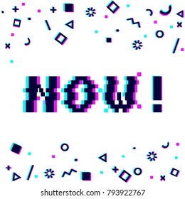 Vector 8bit pixel art colorful motivational banner with phrase Now. Glitch VHS effect, geometrical decor elements. White background