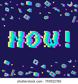 Vector 8bit pixel art colorful motivational banner with phrase Now. Glitch VHS effect, geometrical decor elements.