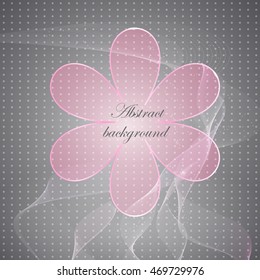 Vector abstract background with pink transparent flower  on the gray  background.