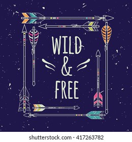 Vector abstract ethnic frame with arrows and typographic text "Wild and Free". Poster in boho style. American indian motifs.