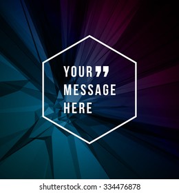 Vector abstract geometric background and place for Quote message sign.