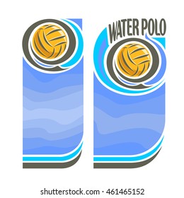 Vector abstract logo for Water Polo Ball, blue vertical banners for text info title with background liquid waves and waterpolo equipment yellow water polo ball. Invitation ticket to aqua sports arena.