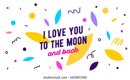 Vector abstract romantic illustration of quote I love you to the moon and back on white background with colorful shape. Flat style design for valentine day poster, wedding invitation, greeting card