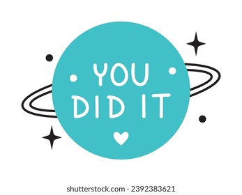 Vector achievement sticker with you did it text. Inspiration illustration with planet and trendy phrase. Trendy sticker for planner with you did it message.