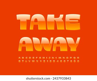 Vector advertising sign Take Away. Glossy orange Font. Big bright Alphabet Letters and Numbers set