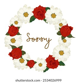 Vector apology card. The inscription Sorry in a round frame of flowers. Feeling of regret. Wreath of roses and daisies with the inscription.