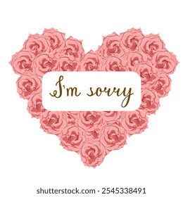 Vector apology card. I'm sorry in a heart of flowers. Heartfelt apology. Frame of pink roses with the inscription.