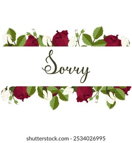 Vector apology card. Sorry inscription in a frame of flowers and leaves. Expression of regret. Frame of red and white roses with the inscription.