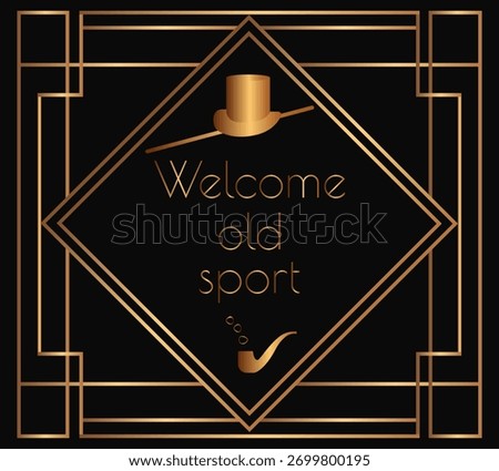 Vector Art Deco poster with the phrase “Welcome Old Sport”, featuring golden typography, geometric frame, vintage hat and pipe icons on a black background. Elegant 1920s retro design