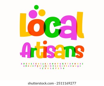 Vector artistic advertisement Local Artisans. Funny Colorful Font. Bright Alphabet Letters and Numbers set.