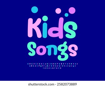 Vector Artistic badge Kids Songs. Festive Colorful Font. Childish style Alphabet Letters and Numbers set.