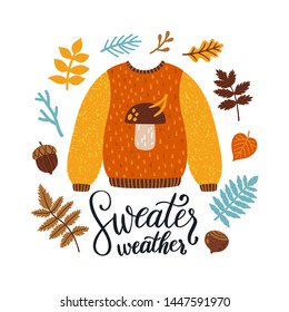 Vector autumn greeting card with knitted sweater, falling leaves, branches, acorn, nut and hand written text "Sweater weather". Bright background for fall season. Cute poster with autumn lettering.