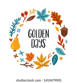Vector autumn wreath with falling leaves, acorn, pear, seasonal floral elements and lettering phrase "Golden days". Bright round frame made from hand drawn botanical elements. Isolated on white.