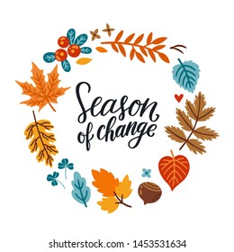 Vector autumn wreath with falling leaves, nut, berry, seasonal floral elements and text "Season of change". Round frame made from hand drawn botanical elements. Isolated on white.