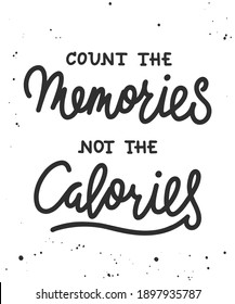 Vector awareness motivational and inspirational poster, wall decoration, t-shirt print. Count the memories not the calories, modern ink brush calligraphy. Handwritten lettering.