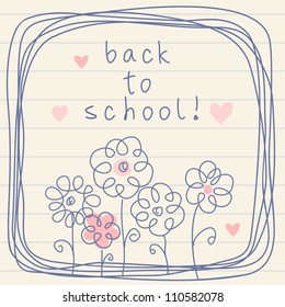 Vector background with flowers, hearts and frame of doodles on a sheet of notebook. Abstract illustration in hand draw childish style. Stylized invitation floral card with lettering - back to school!