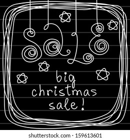 Vector background with frame of doodles, lettering - Big Christmas Sale! Original poster to advertise of discount season. Illustration in childish hand drawn style on black board for print, web 