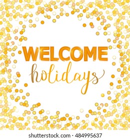 Vector background in Gold and yellow. Party with confetti and lights. Welcome Holidays design lettering.