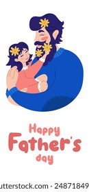 Vector background with happy fathers day, web banner, poster. Dad holds a girl in his arms with flowers in her hair. Warm hugs, love, tenderness. Pink and blue isolated character. Text, vertical