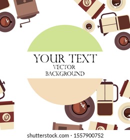 Vector background on a coffee theme. A cup of fresh coffee, Coffee grinder, French press for brewing