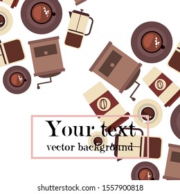 Vector background on a coffee theme. A cup of fresh coffee, Coffee grinder, French press for brewing