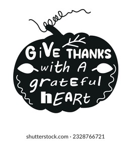 Vector background with pumpkin and phrase "Give thanks with a grateful heart". Retro card with pumpkin silhouette and hand written text. Black and white design.Inspirational positive quotes