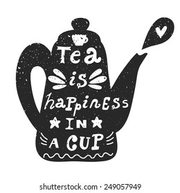 Vector background with teapot and phrase "Tea is happiness in your cup". Retro card with teapot silhouette and hand written text. Black and white design.