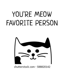 Vector background with words "You're meow favorite person" and hand drawn cartoon black and white cat or kitten. May be used as a love card.