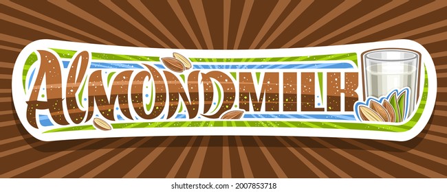 Vector banner for Almond Milk, decorative signage with illustration of half and whole dry nuts with leaves, cartoon full glass of milk, brown banner with unique brush lettering for words almond milk.