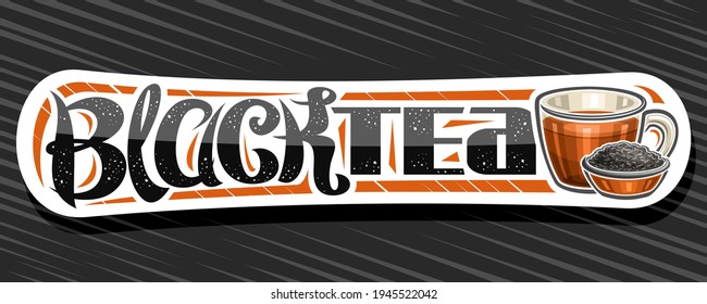 Vector banner for Black Tea, white decorative label with illustration of transparent teacup with orange drink, small bowl with dried blended tea, add coupon with unique lettering for words black tea.