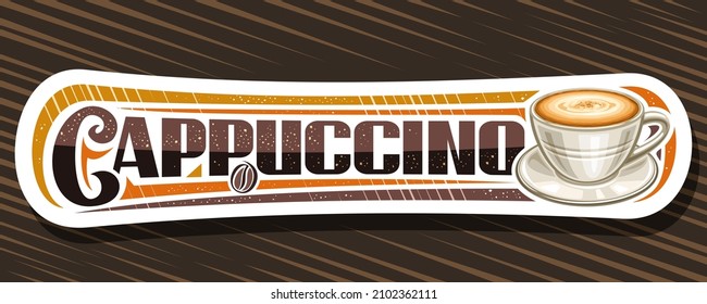 Vector banner for Cappuccino Coffee, illustration of single ceramic cup with coffee drink on plate and roast bean, white decorative coupon with unique lettering for word cappuccino for coffee shop