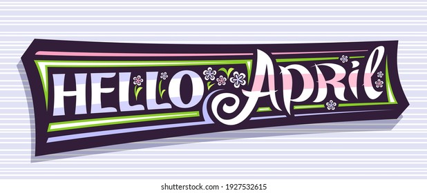 Vector banner Hello April, modern concept with curly calligraphic font, illustration of colorful pale flowers, decorative greeting card with unique swirly hand written lettering hello april on grey.