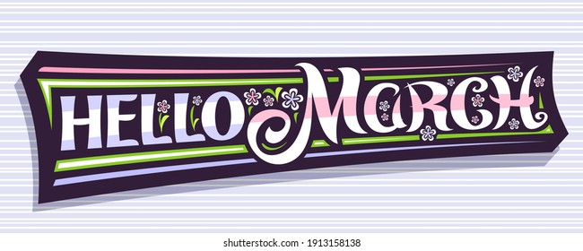 Vector banner Hello March, dark modern label with curly calligraphic font, illustration of pale color flowers, decorative greeting card with unique swirly hand written lettering hello march on grey.