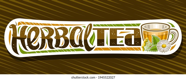 Vector banner for Herbal Tea, decorative label with illustration of transparent tea cup with hot yellow homeopathic beverage for alternative medicine and unique brush lettering for words herbal tea.