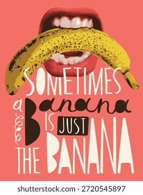 Vector banner with the humorous slogan sometimes its just a banana. Image banana in the mouth with teeth with erotic undertones. .A yellow skinned banana. Pop art style. No ai. 