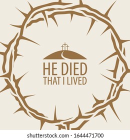 Vector banner, icon or emblem with mount Calvary and three crosses inside a crown of thorns. Religious illustration on the theme of Easter or Good Friday with words He died that I lived