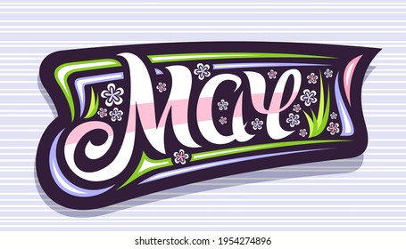 Vector banner for May, badge with curly calligraphic font, decorative stripes and illustration of colorful pale flowers, spring time concept with swirly hand written lettering may on grey background.