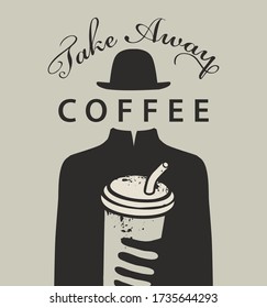 Vector banner on the coffee theme with the words Take away coffee. Creative illustration with a paper coffee Cup in the hand of a mysterious man without a face, but wearing a black hat and strict coat