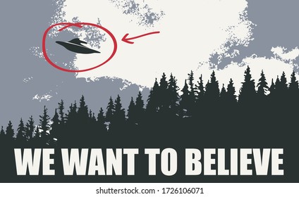 Vector banner on the theme of alien invasion. Black and white illustration with an UFO flying over the forest and the words We want to believe. Earth landscape and flying saucer in the sky